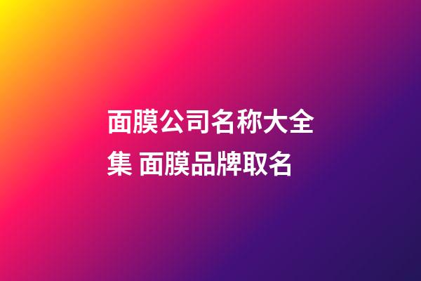 面膜公司名称大全集 面膜品牌取名-第1张-公司起名-玄机派